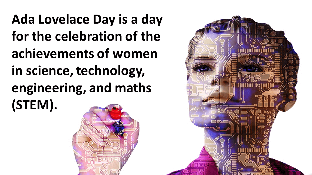 Ada Lovelace Day is held every year on the Second Tuesday of October.